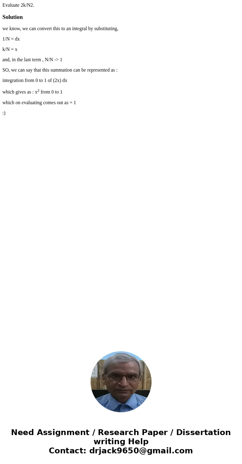 Evaluate 2k/N2.Solutionwe know, we can convert this to an integral by substituting, 1/N = dx k/N = x and, in the last term , N/N -> 1 SO, we can say that th  Evaluate 2k/N2.Solutionwe know, we can convert this to an integral by substituting, 1/N = dx k/N = x and, in the last term , N/N -> 1 SO, we can say that th