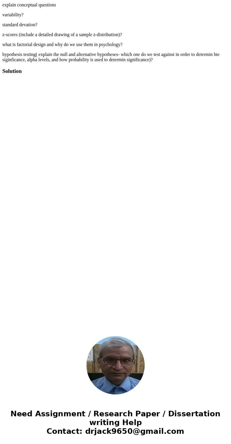 explain conceptual questions variability? standard devation? z-scores (include a detailed drawing of a sample z-distribution)? what is factorial design and why  explain conceptual questions variability? standard devation? z-scores (include a detailed drawing of a sample z-distribution)? what is factorial design and why