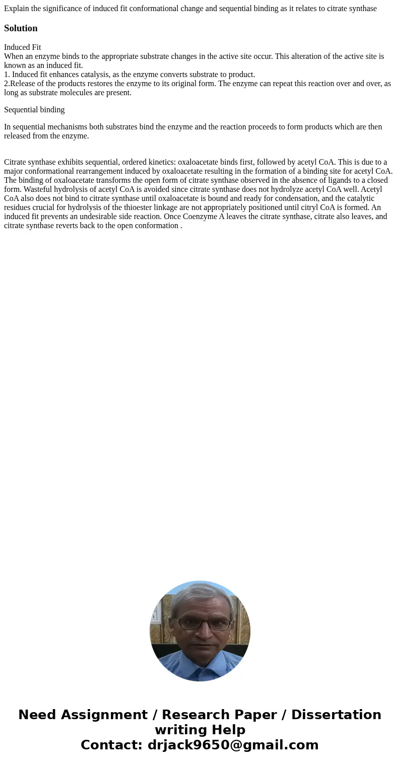 Explain the significance of induced fit conformational change and sequential binding as it relates to citrate synthaseSolutionInduced Fit When an enzyme binds t Explain the significance of induced fit conformational change and sequential binding as it relates to citrate synthaseSolutionInduced Fit When an enzyme binds t