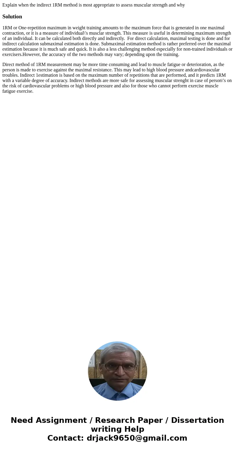 Explain when the indirect 1RM method is most appropriate to assess muscular strength and whySolution1RM or One-repetition maximum in weight training amounts to  Explain when the indirect 1RM method is most appropriate to assess muscular strength and whySolution1RM or One-repetition maximum in weight training amounts to