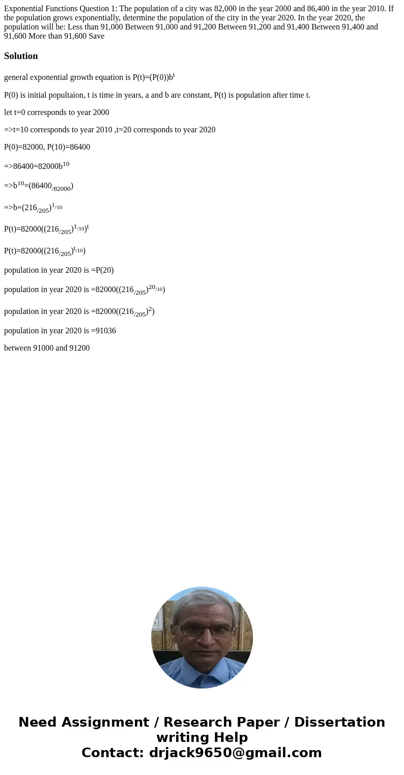 Exponential Functions Question 1: The population of a city was 82,000 in the year 2000 and 86,400 in the year 2010. If the population grows exponentially, dete  Exponential Functions Question 1: The population of a city was 82,000 in the year 2000 and 86,400 in the year 2010. If the population grows exponentially, dete