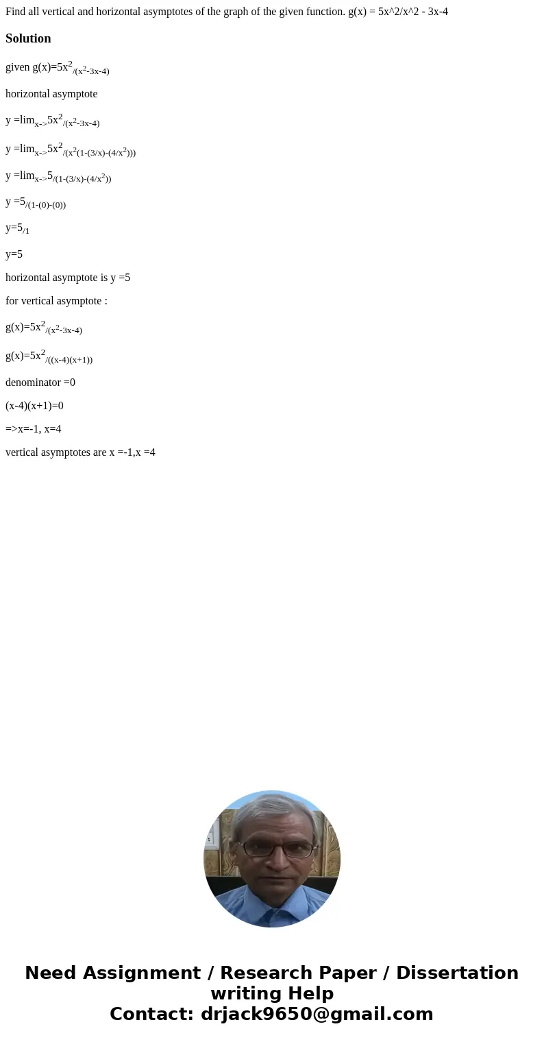  Find all vertical and horizontal asymptotes of the graph of the given function. g(x) = 5x^2/x^2 - 3x-4Solutiongiven g(x)=5x2/(x2-3x-4) horizontal asymptote y =