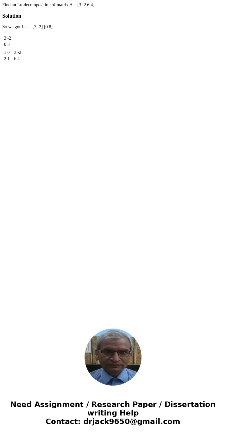  Find an Lu-decomposition of matrix A = [3 -2 6 4].SolutionSo we got LU = [3 -2] [0 8] 3 -2 0 8 1 0 2 1 3 -2 6 4 