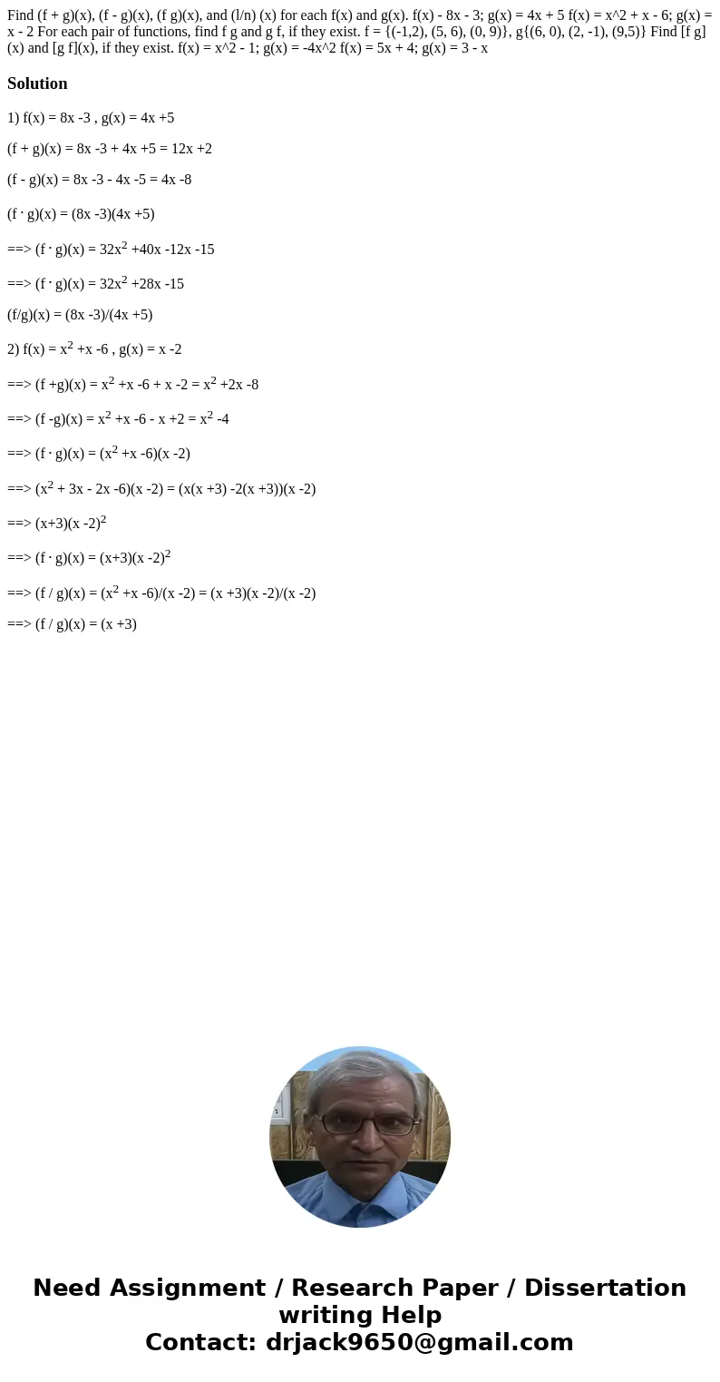 Find (f + g)(x), (f - g)(x), (f g)(x), and (l/n) (x) for each f(x) and g(x). f(x) - 8x - 3; g(x) = 4x + 5 f(x) = x^2 + x - 6; g(x) = x - 2 For each pair of fun  Find (f + g)(x), (f - g)(x), (f g)(x), and (l/n) (x) for each f(x) and g(x). f(x) - 8x - 3; g(x) = 4x + 5 f(x) = x^2 + x - 6; g(x) = x - 2 For each pair of fun