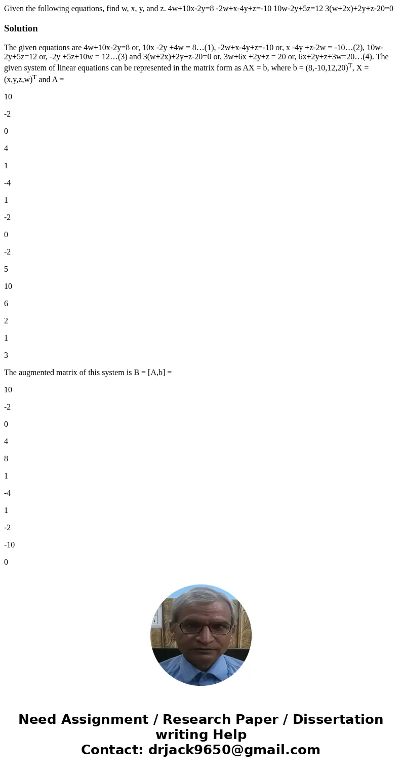 Given the following equations, find w, x, y, and z. 4w+10x-2y=8 -2w+x-4y+z=-10 10w-2y+5z=12 3(w+2x)+2y+z-20=0SolutionThe given equations are 4w+10x-2y=8 or, 10x Given the following equations, find w, x, y, and z. 4w+10x-2y=8 -2w+x-4y+z=-10 10w-2y+5z=12 3(w+2x)+2y+z-20=0SolutionThe given equations are 4w+10x-2y=8 or, 10x