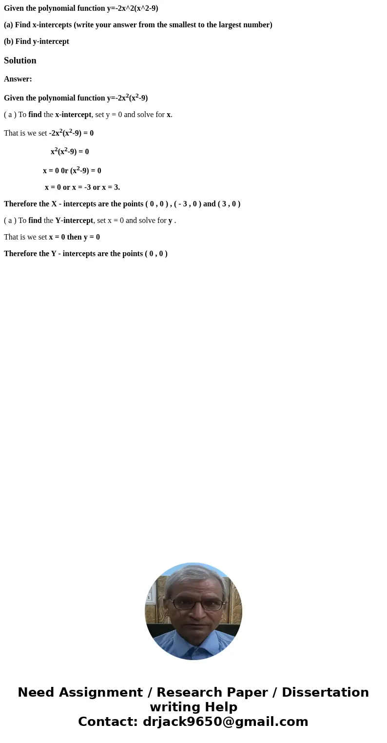 Given the polynomial function y=-2x^2(x^2-9) (a) Find x-intercepts (write your answer from the smallest to the largest number) (b) Find y-interceptSolutionAnswe