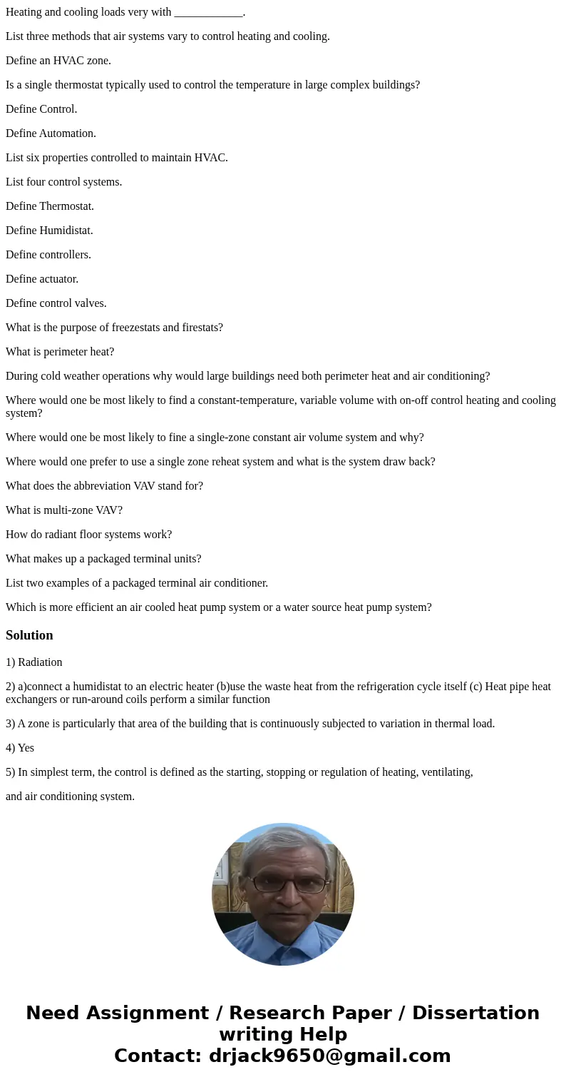 Heating and cooling loads very with ____________. List three methods that air systems vary to control heating and cooling. Define an HVAC zone. Is a single ther Heating and cooling loads very with ____________. List three methods that air systems vary to control heating and cooling. Define an HVAC zone. Is a single ther