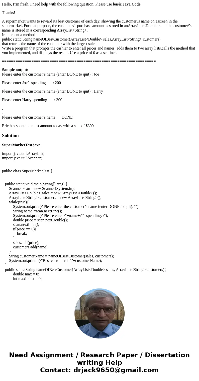 Hello, I\'m fresh. I need help with the following question. Please use basic Java Code. Thanks! A supermarket wants to reward its best customer of each day, sho Hello, I\'m fresh. I need help with the following question. Please use basic Java Code. Thanks! A supermarket wants to reward its best customer of each day, sho