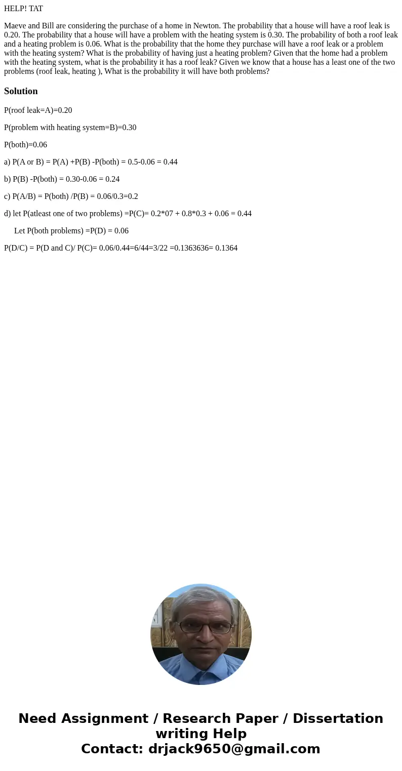 HELP! TAT Maeve and Bill are considering the purchase of a home in Newton. The probability that a house will have a roof leak is 0.20. The probability that a ho HELP! TAT Maeve and Bill are considering the purchase of a home in Newton. The probability that a house will have a roof leak is 0.20. The probability that a ho
