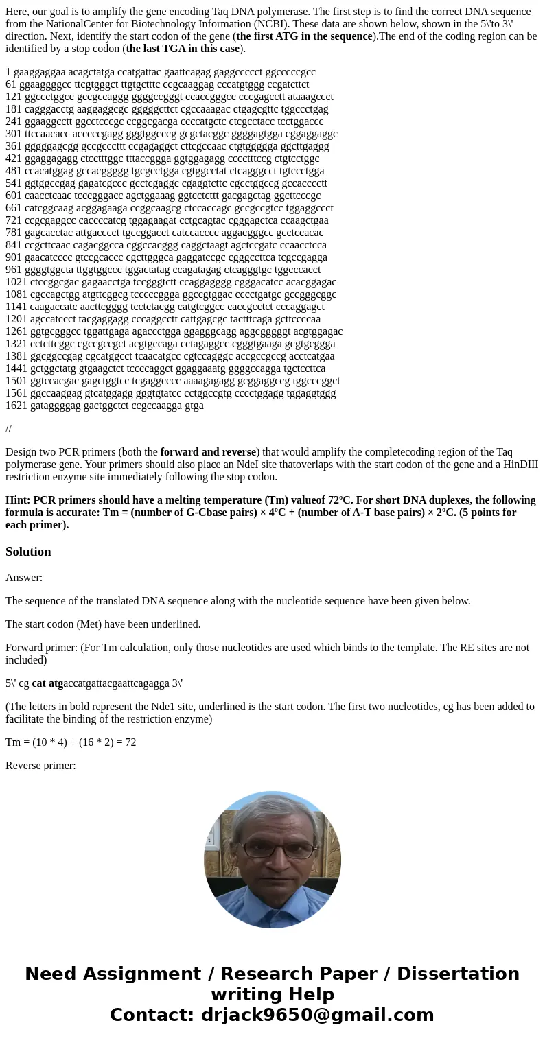 Here, our goal is to amplify the gene encoding Taq DNA polymerase. The first step is to find the correct DNA sequence from the NationalCenter for Biotechnology  Here, our goal is to amplify the gene encoding Taq DNA polymerase. The first step is to find the correct DNA sequence from the NationalCenter for Biotechnology