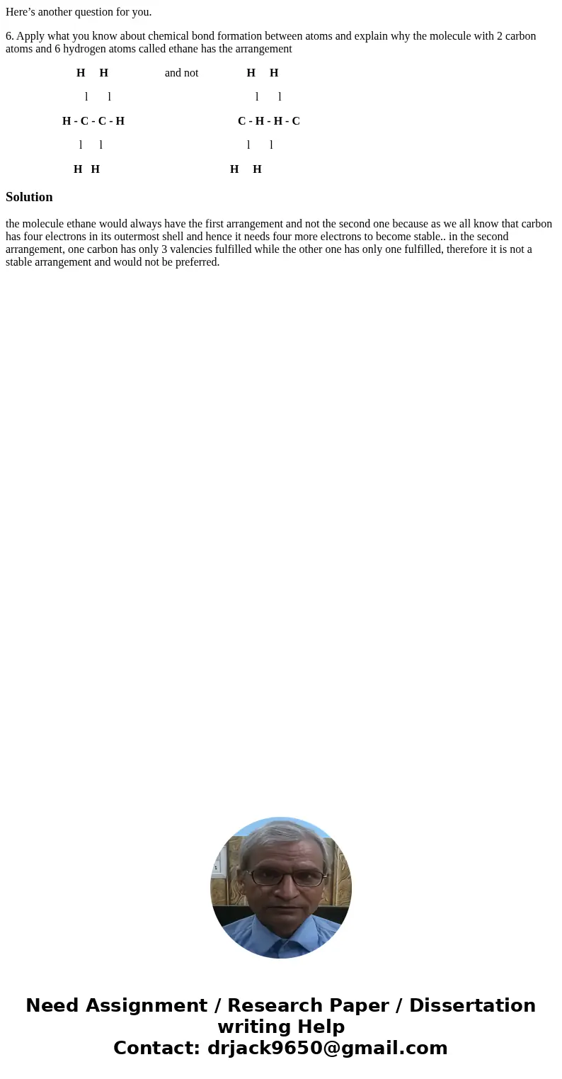 Here’s another question for you. 6. Apply what you know about chemical bond formation between atoms and explain why the molecule with 2 carbon atoms and 6 hydro Here’s another question for you. 6. Apply what you know about chemical bond formation between atoms and explain why the molecule with 2 carbon atoms and 6 hydro