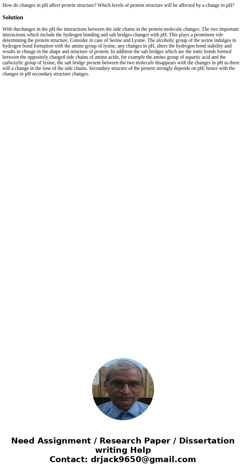 How do changes in pH affect protein structure? Which levels of protein structure will be affected by a change in pH?SolutionWith thechanges in the pH the intera How do changes in pH affect protein structure? Which levels of protein structure will be affected by a change in pH?SolutionWith thechanges in the pH the intera
