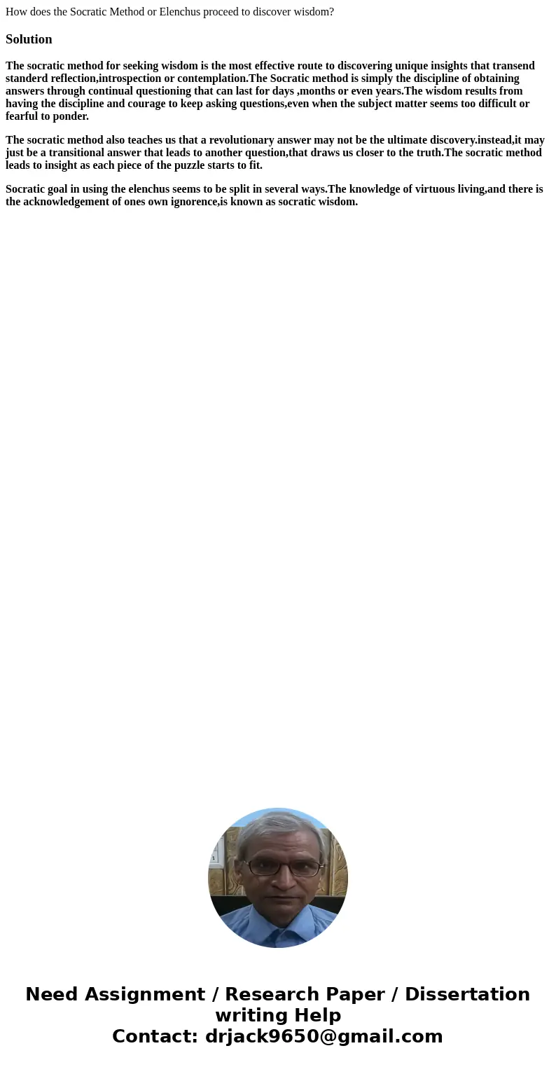 How does the Socratic Method or Elenchus proceed to discover wisdom?SolutionThe socratic method for seeking wisdom is the most effective route to discovering un How does the Socratic Method or Elenchus proceed to discover wisdom?SolutionThe socratic method for seeking wisdom is the most effective route to discovering un