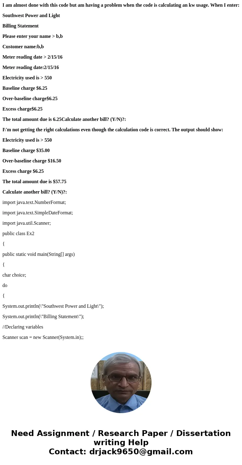 I am almost done with this code but am having a problem when the code is calculating an kw usage. When I enter: Southwest Power and Light Billing Statement Plea I am almost done with this code but am having a problem when the code is calculating an kw usage. When I enter: Southwest Power and Light Billing Statement Plea