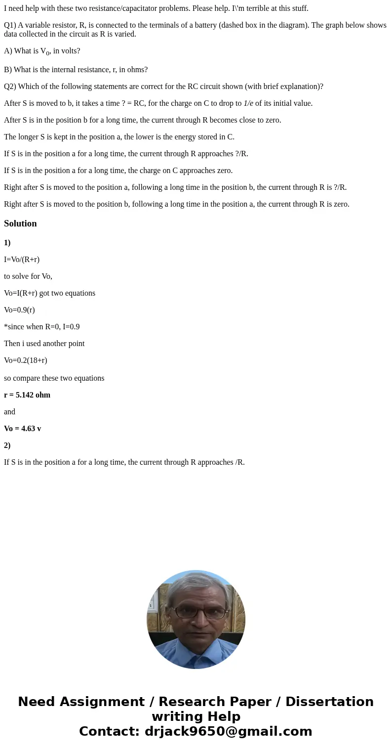 I need help with these two resistance/capacitator problems. Please help. I\'m terrible at this stuff. Q1) A variable resistor, R, is connected to the terminals  I need help with these two resistance/capacitator problems. Please help. I\'m terrible at this stuff. Q1) A variable resistor, R, is connected to the terminals