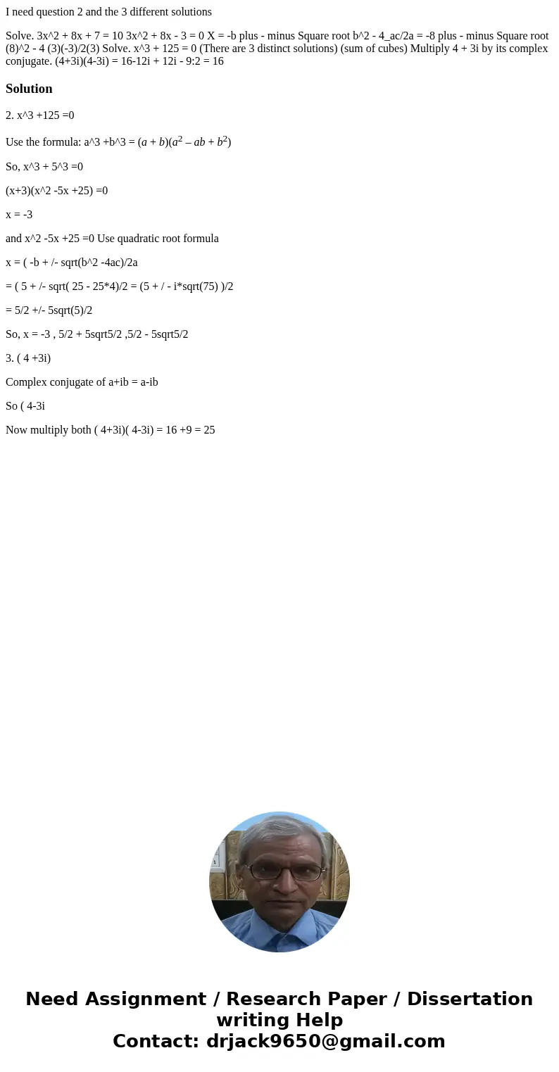 I need question 2 and the 3 different solutions Solve. 3x^2 + 8x + 7 = 10 3x^2 + 8x - 3 = 0 X = -b plus - minus Square root b^2 - 4_ac/2a = -8 plus - minus Squa I need question 2 and the 3 different solutions Solve. 3x^2 + 8x + 7 = 10 3x^2 + 8x - 3 = 0 X = -b plus - minus Square root b^2 - 4_ac/2a = -8 plus - minus Squa