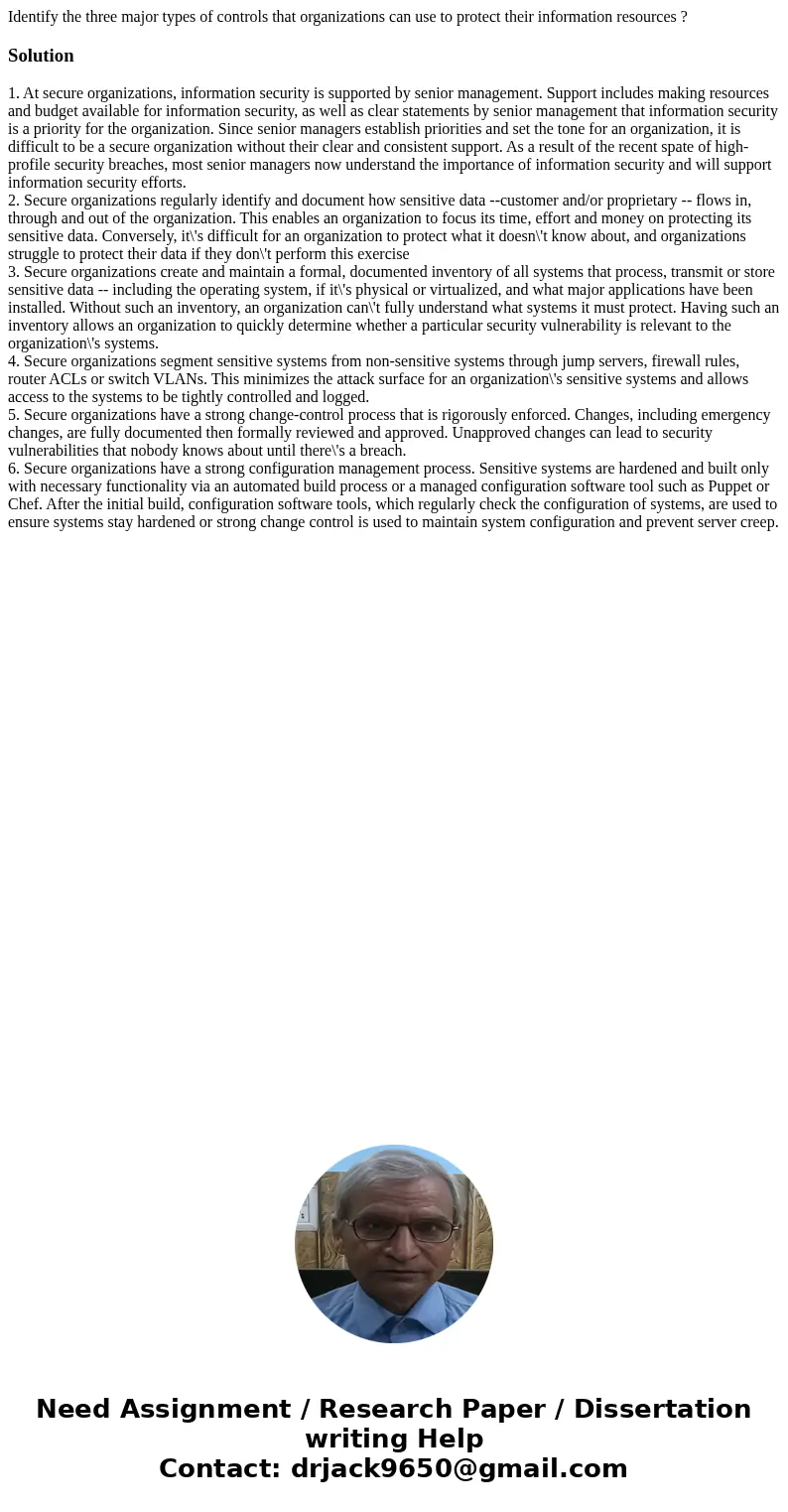 Identify the three major types of controls that organizations can use to protect their information resources ?Solution1. At secure organizations, information se Identify the three major types of controls that organizations can use to protect their information resources ?Solution1. At secure organizations, information se