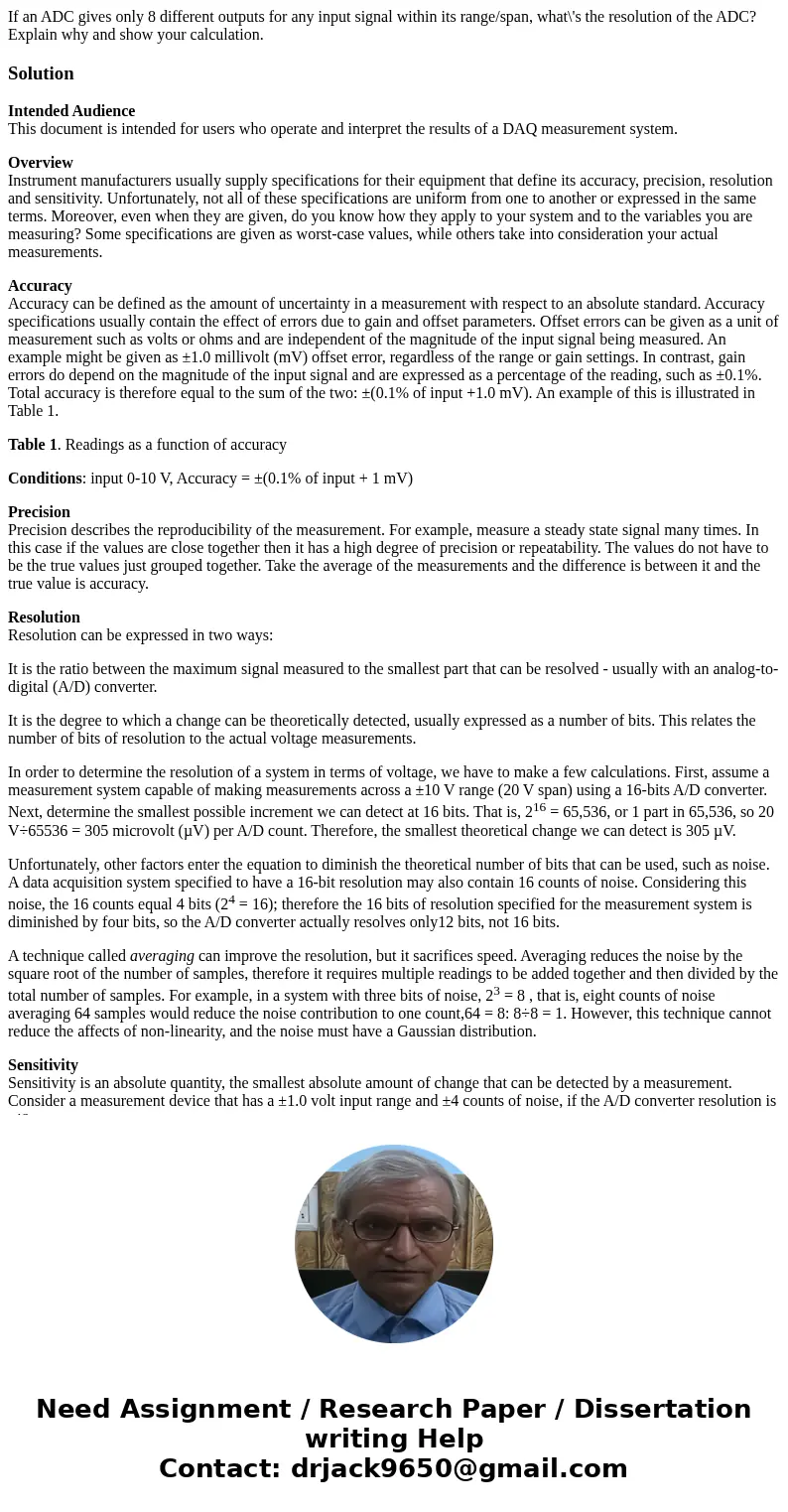  If an ADC gives only 8 different outputs for any input signal within its range/span, what\'s the resolution of the ADC? Explain why and show your calculation.S