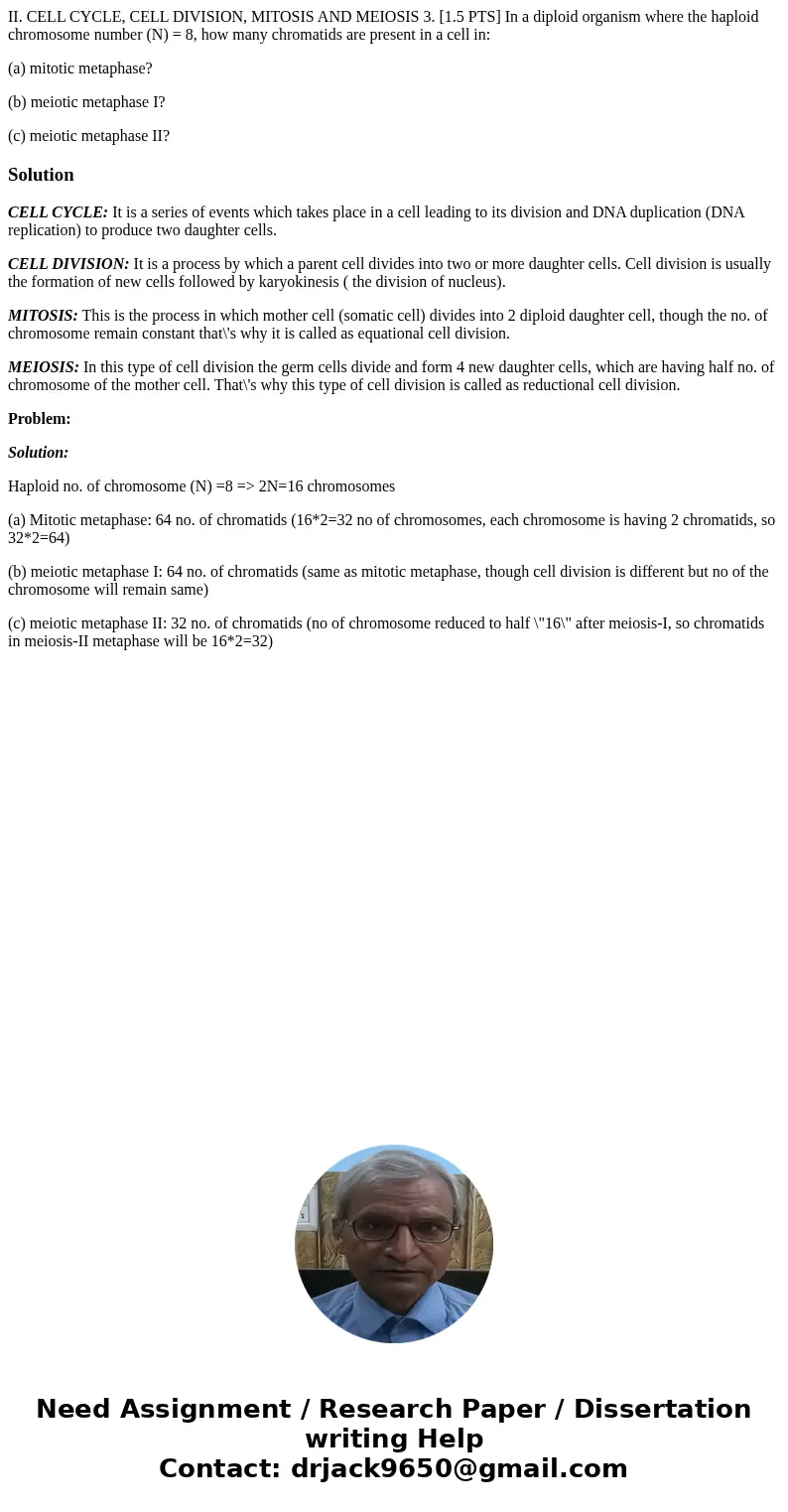 II. CELL CYCLE, CELL DIVISION, MITOSIS AND MEIOSIS 3. [1.5 PTS] In a diploid organism where the haploid chromosome number (N) = 8, how many chromatids are prese