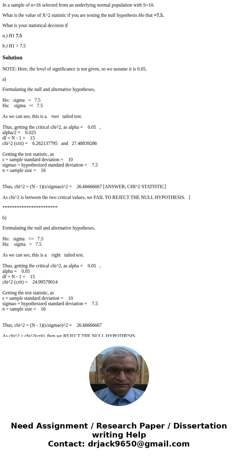 In a sample of n=16 selected from an underlying normal population with S=10. What is the value of X^2 statistic if you are testing the null hypothesis Ho that = In a sample of n=16 selected from an underlying normal population with S=10. What is the value of X^2 statistic if you are testing the null hypothesis Ho that =