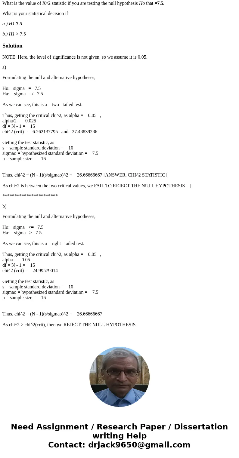 In a sample of n=16 selected from an underlying normal population with S=10. What is the value of X^2 statistic if you are testing the null hypothesis Ho that = In a sample of n=16 selected from an underlying normal population with S=10. What is the value of X^2 statistic if you are testing the null hypothesis Ho that =