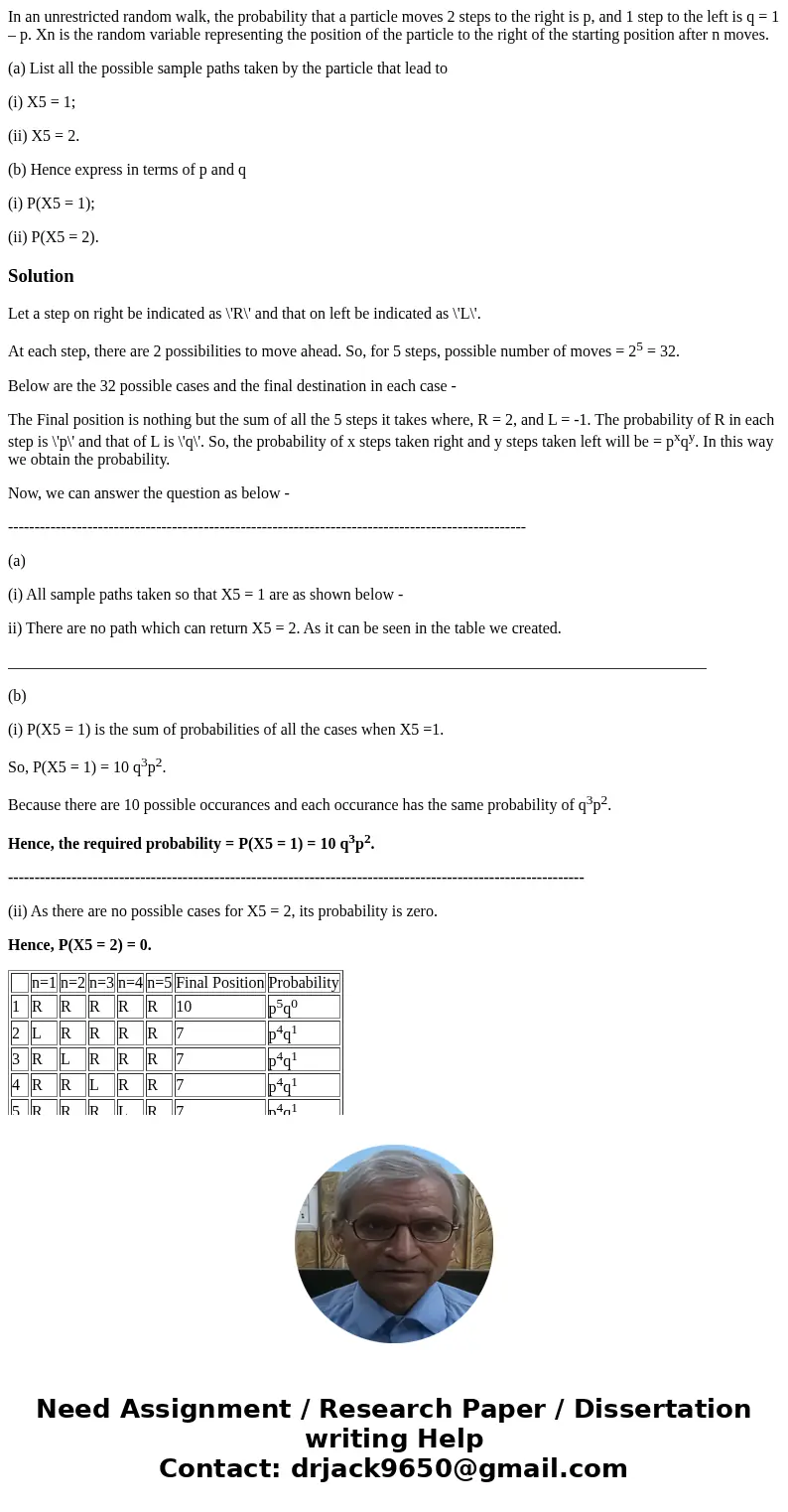 In an unrestricted random walk, the probability that a particle moves 2 steps to the right is p, and 1 step to the left is q = 1 – p. Xn is the random variable  In an unrestricted random walk, the probability that a particle moves 2 steps to the right is p, and 1 step to the left is q = 1 – p. Xn is the random variable