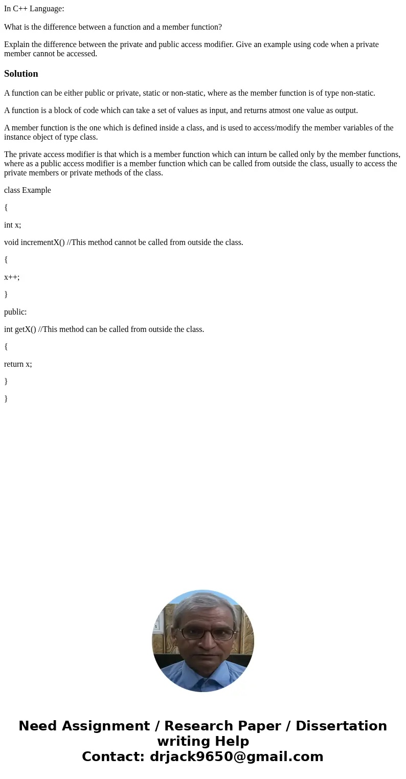 In C++ Language: What is the difference between a function and a member function? Explain the difference between the private and public access modifier. Give an In C++ Language: What is the difference between a function and a member function? Explain the difference between the private and public access modifier. Give an