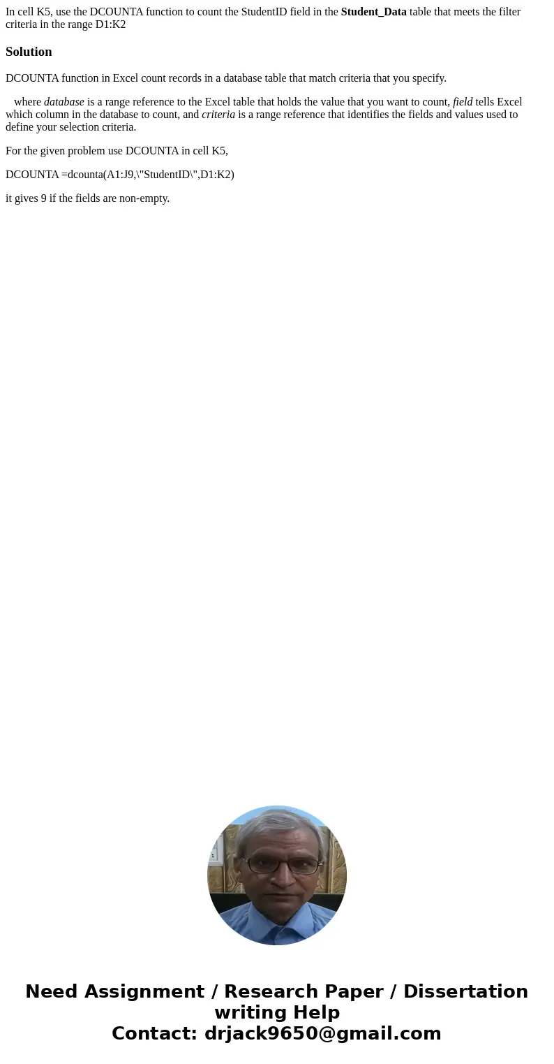 In cell K5, use the DCOUNTA function to count the StudentID field in the Student_Data table that meets the filter criteria in the range D1:K2SolutionDCOUNTA fun In cell K5, use the DCOUNTA function to count the StudentID field in the Student_Data table that meets the filter criteria in the range D1:K2SolutionDCOUNTA fun