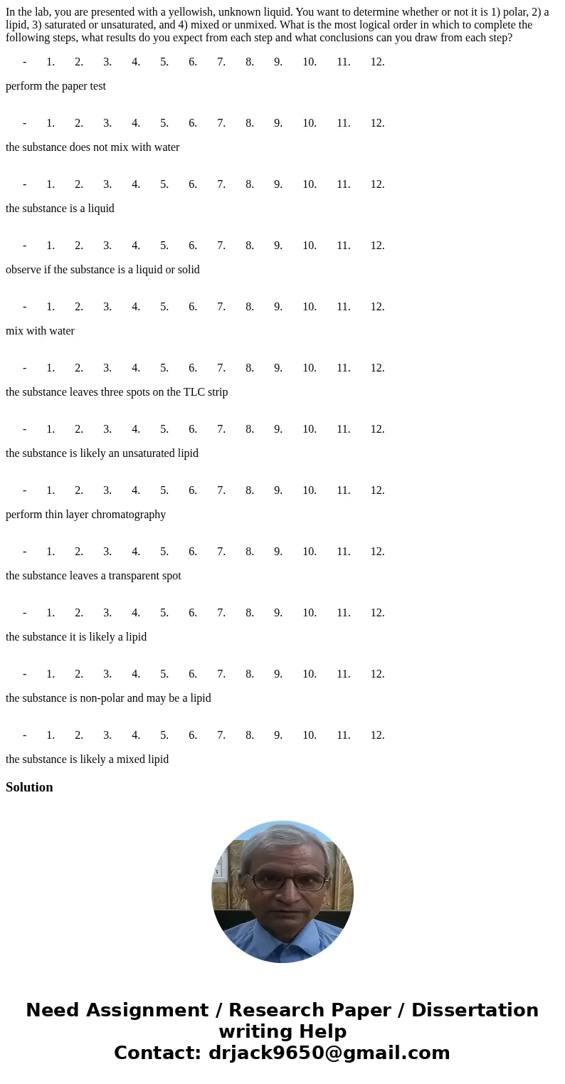 In the lab, you are presented with a yellowish, unknown liquid. You want to determine whether or not it is 1) polar, 2) a lipid, 3) saturated or unsaturated, an In the lab, you are presented with a yellowish, unknown liquid. You want to determine whether or not it is 1) polar, 2) a lipid, 3) saturated or unsaturated, an