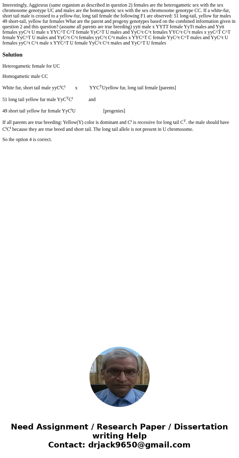 Interestingly, Aggiesrus (same organism as described in question 2) females are the heterogametic sex with the sex chromosome genotype UC and males are the hom  Interestingly, Aggiesrus (same organism as described in question 2) females are the heterogametic sex with the sex chromosome genotype UC and males are the hom