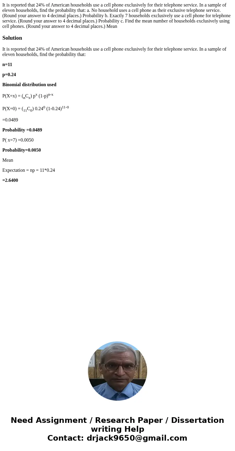 It is reported that 24% of American households use a cell phone exclusively for their telephone service. In a sample of eleven households, find the probability  It is reported that 24% of American households use a cell phone exclusively for their telephone service. In a sample of eleven households, find the probability