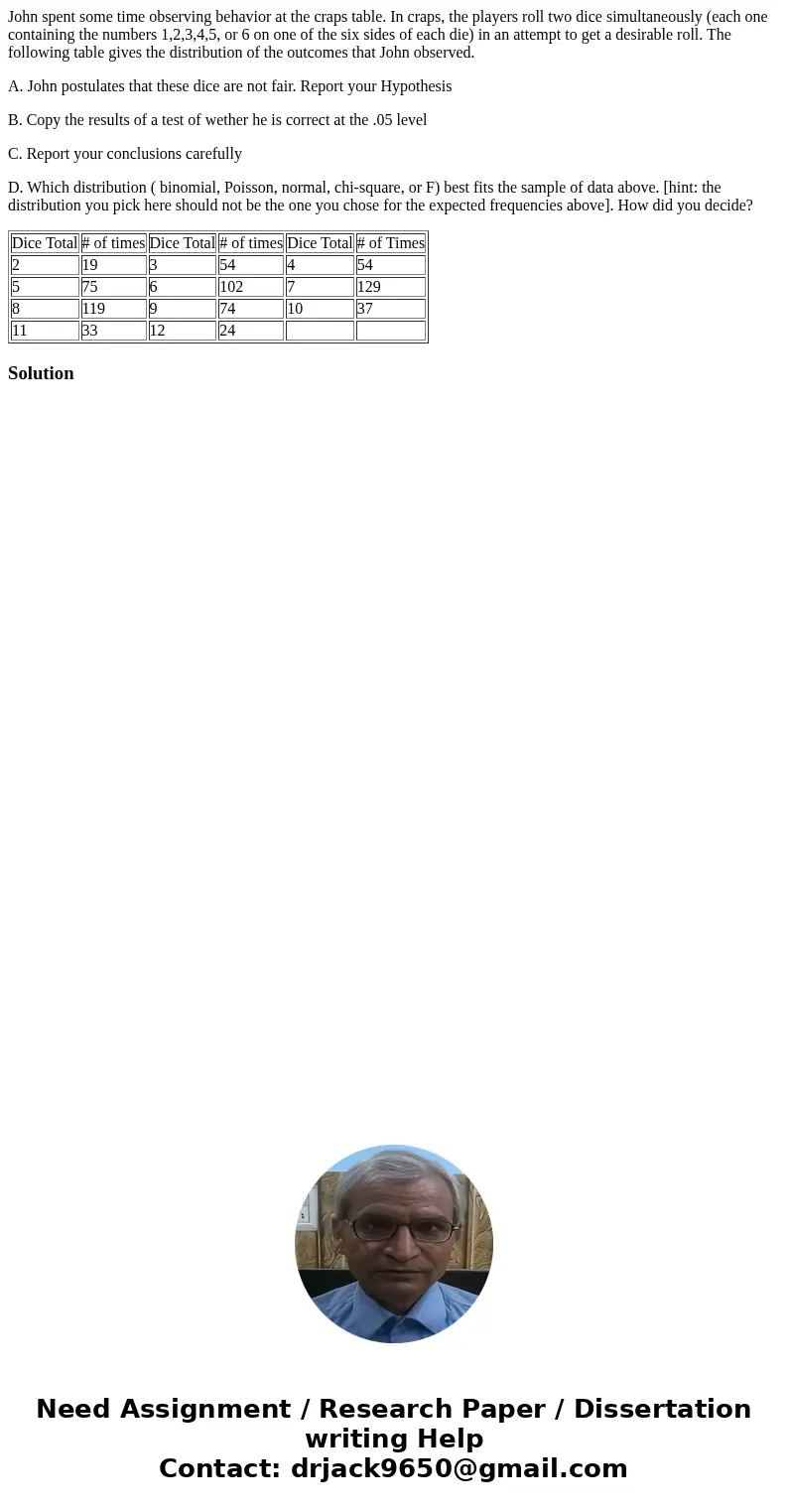 John spent some time observing behavior at the craps table. In craps, the players roll two dice simultaneously (each one containing the numbers 1,2,3,4,5, or 6  John spent some time observing behavior at the craps table. In craps, the players roll two dice simultaneously (each one containing the numbers 1,2,3,4,5, or 6