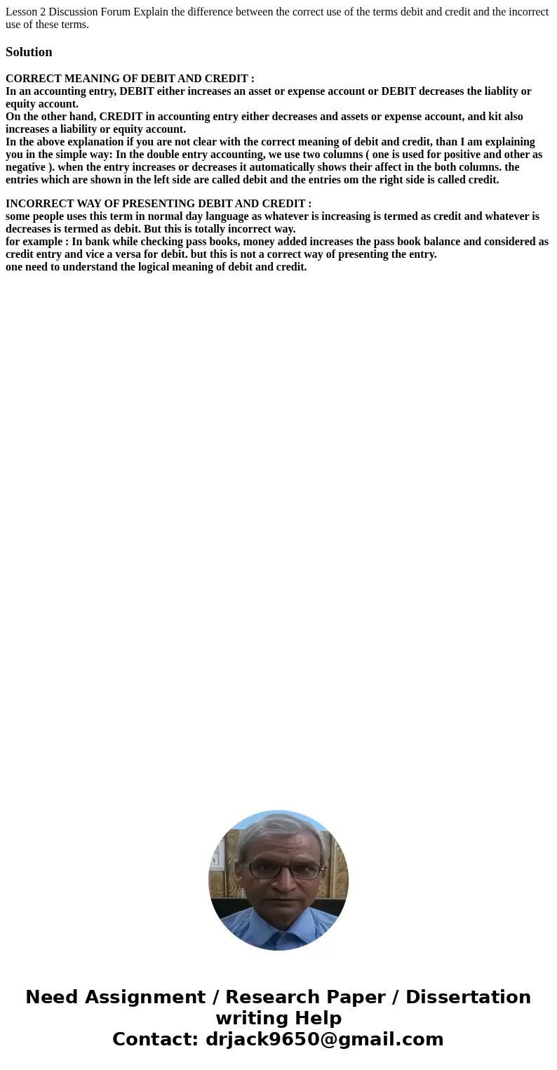 Lesson 2 Discussion Forum Explain the difference between the correct use of the terms debit and credit and the incorrect use of these terms. SolutionCORRECT ME  Lesson 2 Discussion Forum Explain the difference between the correct use of the terms debit and credit and the incorrect use of these terms. SolutionCORRECT ME