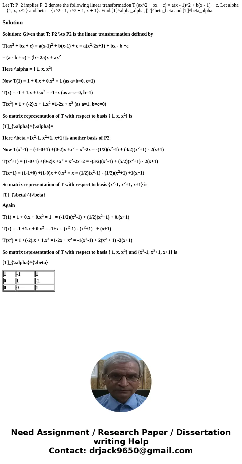 Let T: P_2 implies P_2 denote the following linear transformation T (ax^2 + bx + c) = a(x - 1)^2 + b(x - 1) + c. Let alpha = {1, x, x^2} and beta = {x^2 - 1, x  Let T: P_2 implies P_2 denote the following linear transformation T (ax^2 + bx + c) = a(x - 1)^2 + b(x - 1) + c. Let alpha = {1, x, x^2} and beta = {x^2 - 1, x