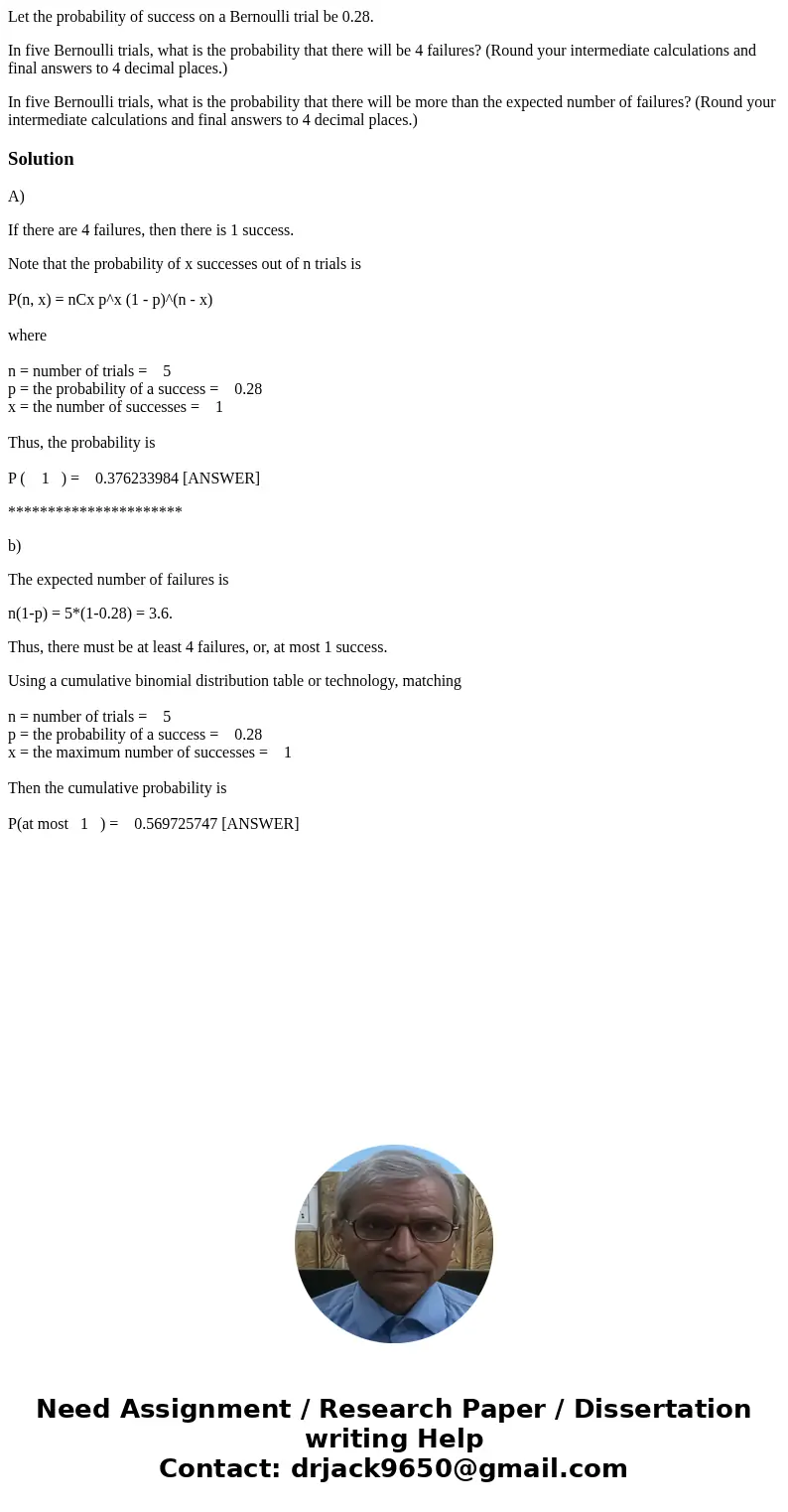 Let the probability of success on a Bernoulli trial be 0.28. In five Bernoulli trials, what is the probability that there will be 4 failures? (Round your interm Let the probability of success on a Bernoulli trial be 0.28. In five Bernoulli trials, what is the probability that there will be 4 failures? (Round your interm
