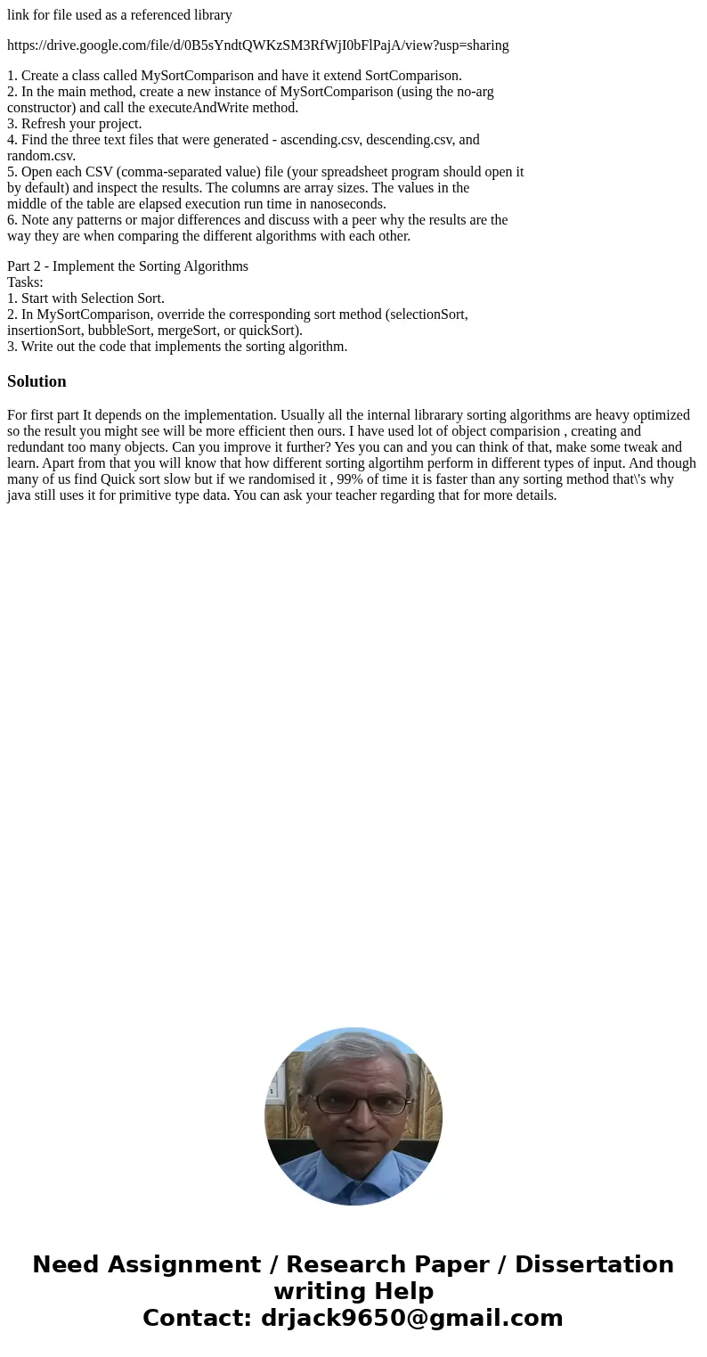link for file used as a referenced library https://drive.google.com/file/d/0B5sYndtQWKzSM3RfWjI0bFlPajA/view?usp=sharing 1. Create a class called MySortComparis link for file used as a referenced library https://drive.google.com/file/d/0B5sYndtQWKzSM3RfWjI0bFlPajA/view?usp=sharing 1. Create a class called MySortComparis