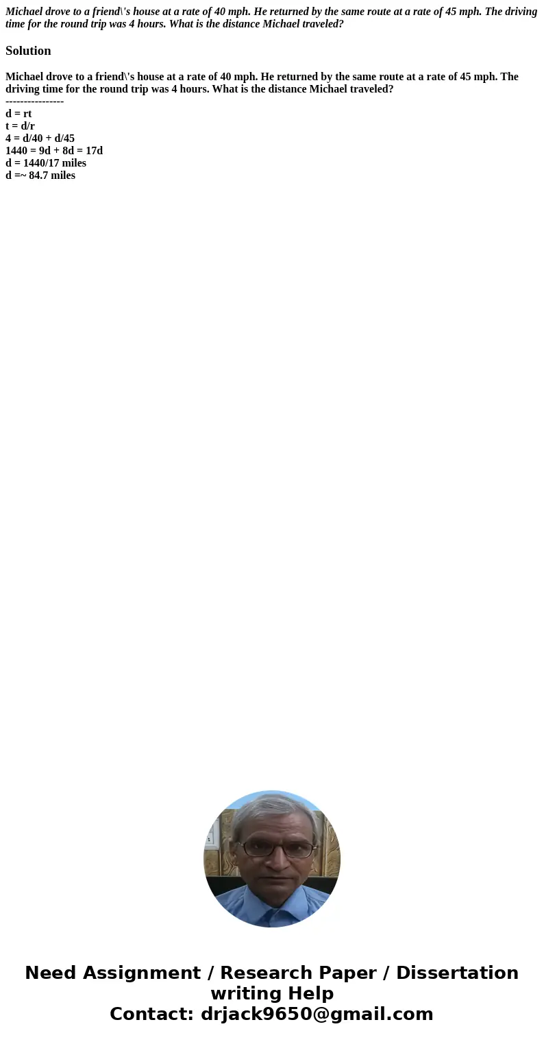 Michael drove to a friend\'s house at a rate of 40 mph. He returned by the same route at a rate of 45 mph. The driving time for the round trip was 4 hours. What Michael drove to a friend\'s house at a rate of 40 mph. He returned by the same route at a rate of 45 mph. The driving time for the round trip was 4 hours. What