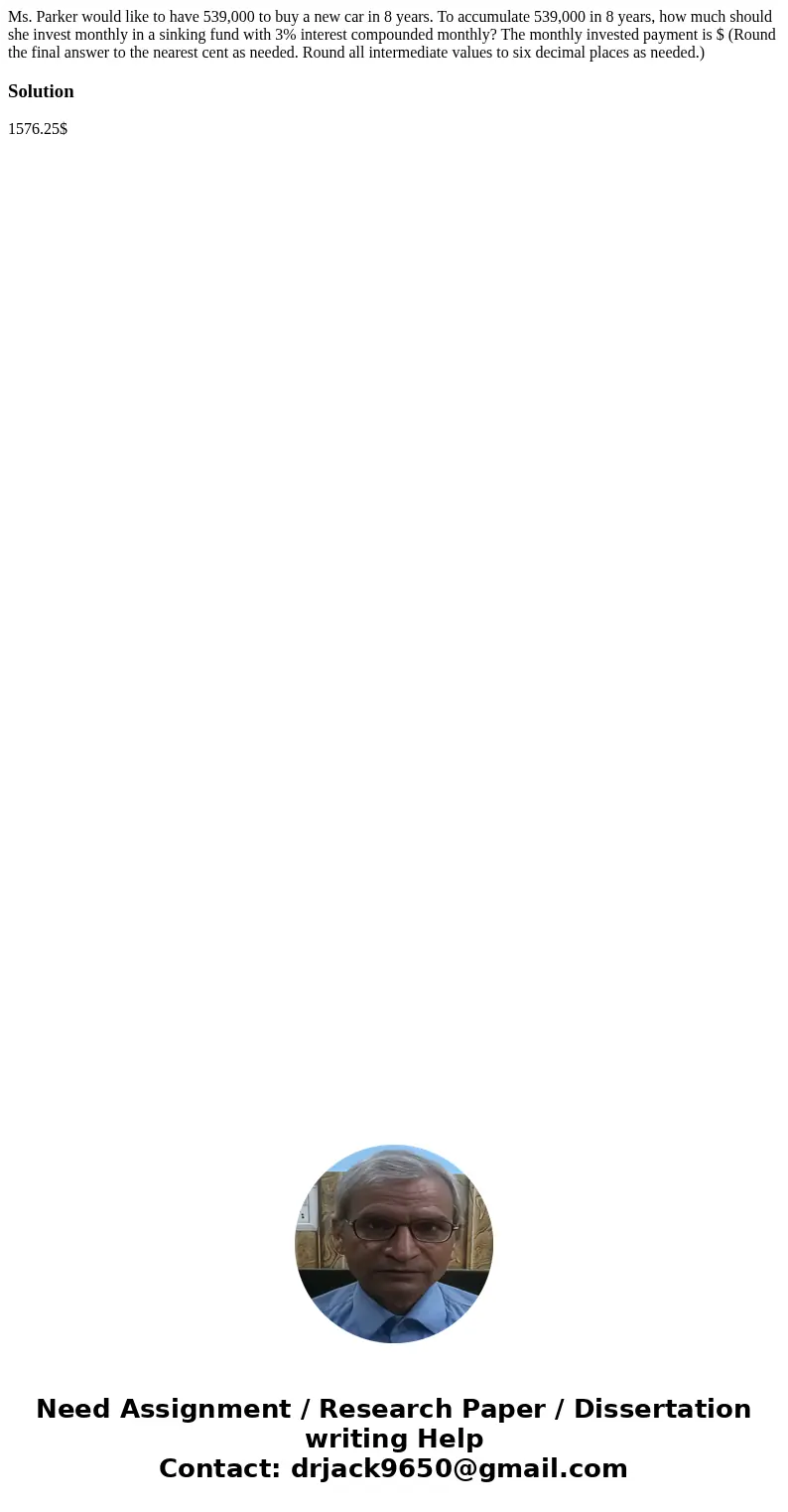 Ms. Parker would like to have 539,000 to buy a new car in 8 years. To accumulate 539,000 in 8 years, how much should she invest monthly in a sinking fund with   Ms. Parker would like to have 539,000 to buy a new car in 8 years. To accumulate 539,000 in 8 years, how much should she invest monthly in a sinking fund with