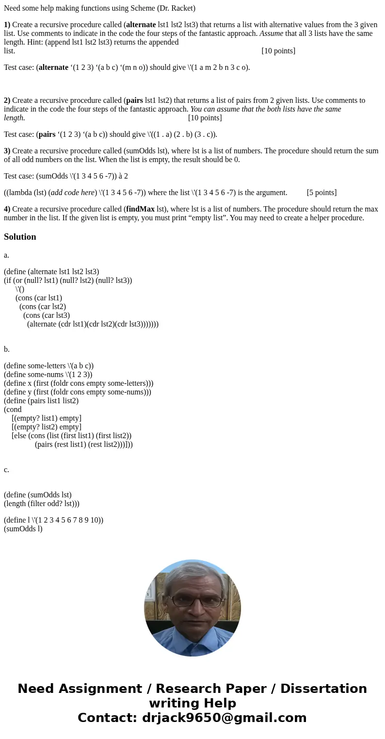 Need some help making functions using Scheme (Dr. Racket) 1) Create a recursive procedure called (alternate lst1 lst2 lst3) that returns a list with alternative Need some help making functions using Scheme (Dr. Racket) 1) Create a recursive procedure called (alternate lst1 lst2 lst3) that returns a list with alternative