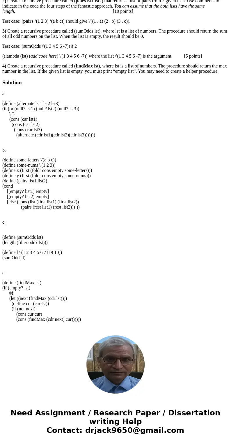 Need some help making functions using Scheme (Dr. Racket) 1) Create a recursive procedure called (alternate lst1 lst2 lst3) that returns a list with alternative Need some help making functions using Scheme (Dr. Racket) 1) Create a recursive procedure called (alternate lst1 lst2 lst3) that returns a list with alternative