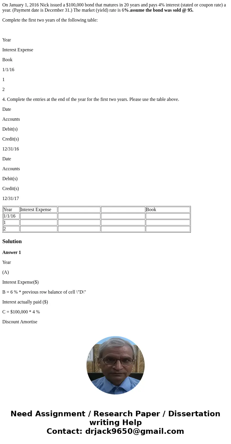 On January 1, 2016 Nick issued a $100,000 bond that matures in 20 years and pays 4% interest (stated or coupon rate) a year. (Payment date is December 31.) The  On January 1, 2016 Nick issued a $100,000 bond that matures in 20 years and pays 4% interest (stated or coupon rate) a year. (Payment date is December 31.) The