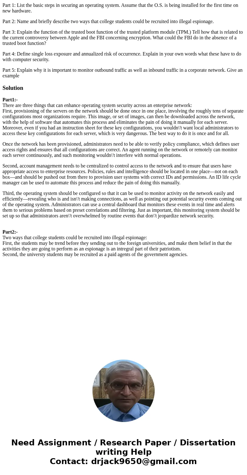 Part 1: List the basic steps in securing an operating system. Assume that the O.S. is being installed for the first time on new hardware. Part 2: Name and brief