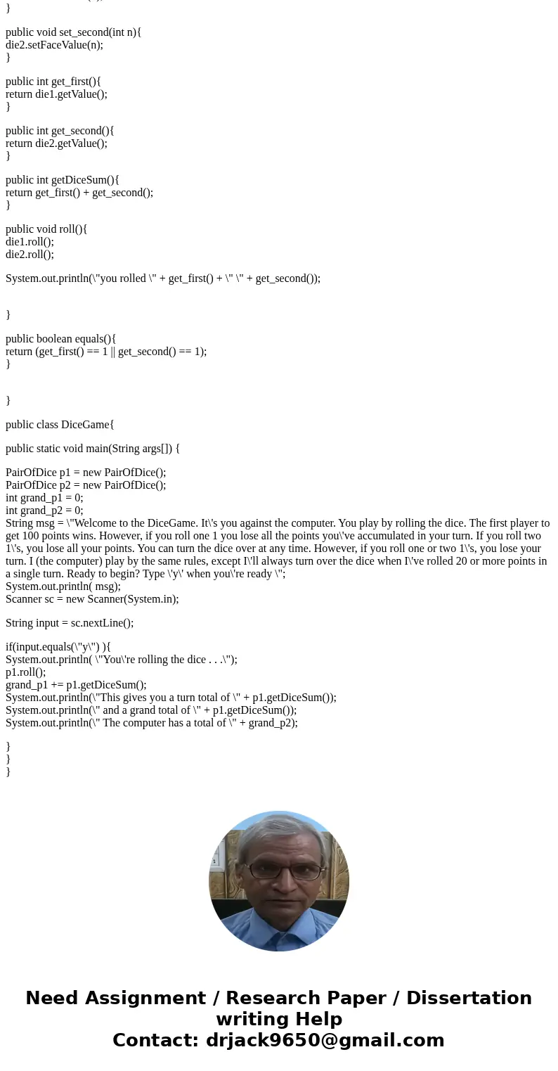 Part 2: Write a Java class called Die (as in the singular of Dice) that represents one die with faces showing values between 1 and 6. It should contain : --one 