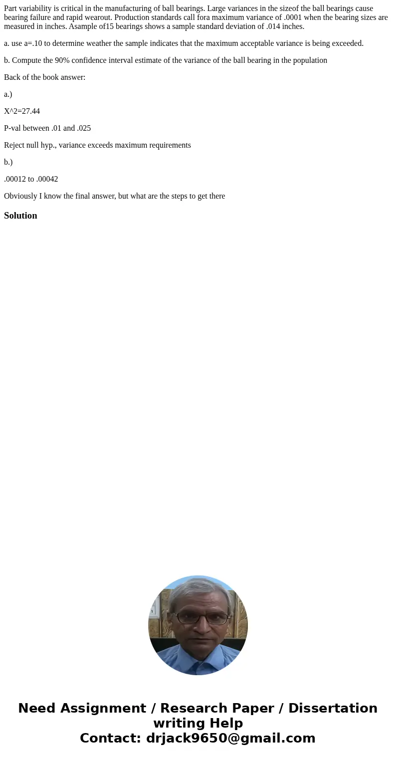 Part variability is critical in the manufacturing of ball bearings. Large variances in the sizeof the ball bearings cause bearing failure and rapid wearout. Pro Part variability is critical in the manufacturing of ball bearings. Large variances in the sizeof the ball bearings cause bearing failure and rapid wearout. Pro