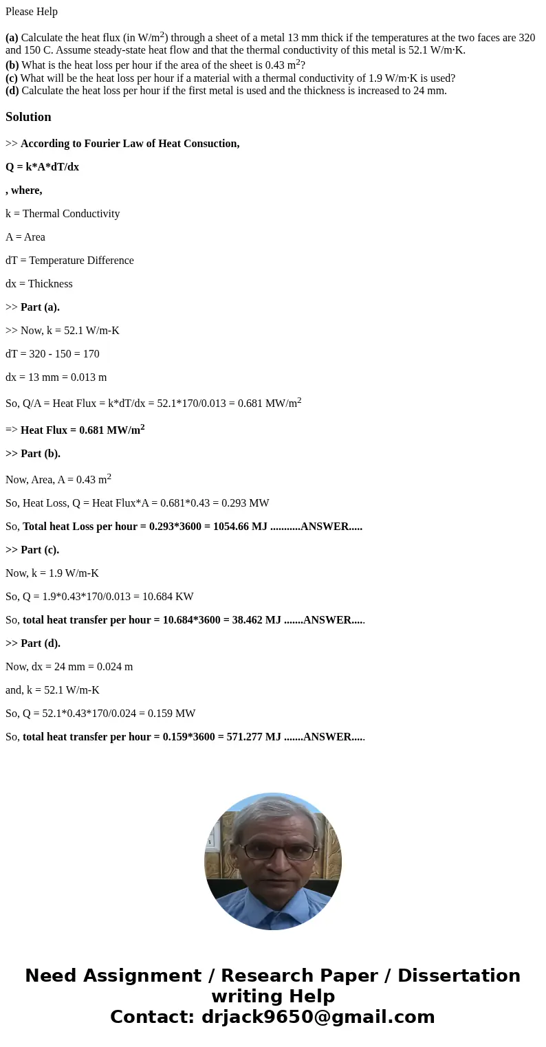 Please Help (a) Calculate the heat flux (in W/m2) through a sheet of a metal 13 mm thick if the temperatures at the two faces are 320 and 150 C. Assume steady-s Please Help (a) Calculate the heat flux (in W/m2) through a sheet of a metal 13 mm thick if the temperatures at the two faces are 320 and 150 C. Assume steady-s