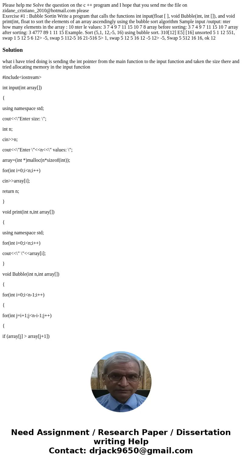 Please help me Solve the question on the c ++ program and I hope that you send me the file on zidane_cristiano_2010@hotmail.com please Exercise #1 : Bubble Sort Please help me Solve the question on the c ++ program and I hope that you send me the file on zidane_cristiano_2010@hotmail.com please Exercise #1 : Bubble Sort