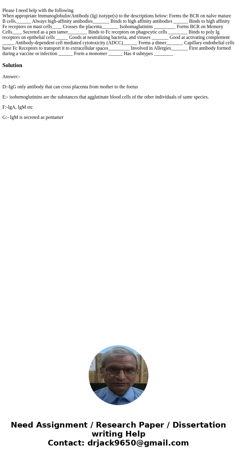 Please I need help with the following When appropriate lmmunoglobulin/Antibody (Ig) isotype(s) to the descriptions below: Forms the BCR on nalve mature B cells  Please I need help with the following When appropriate lmmunoglobulin/Antibody (Ig) isotype(s) to the descriptions below: Forms the BCR on nalve mature B cells