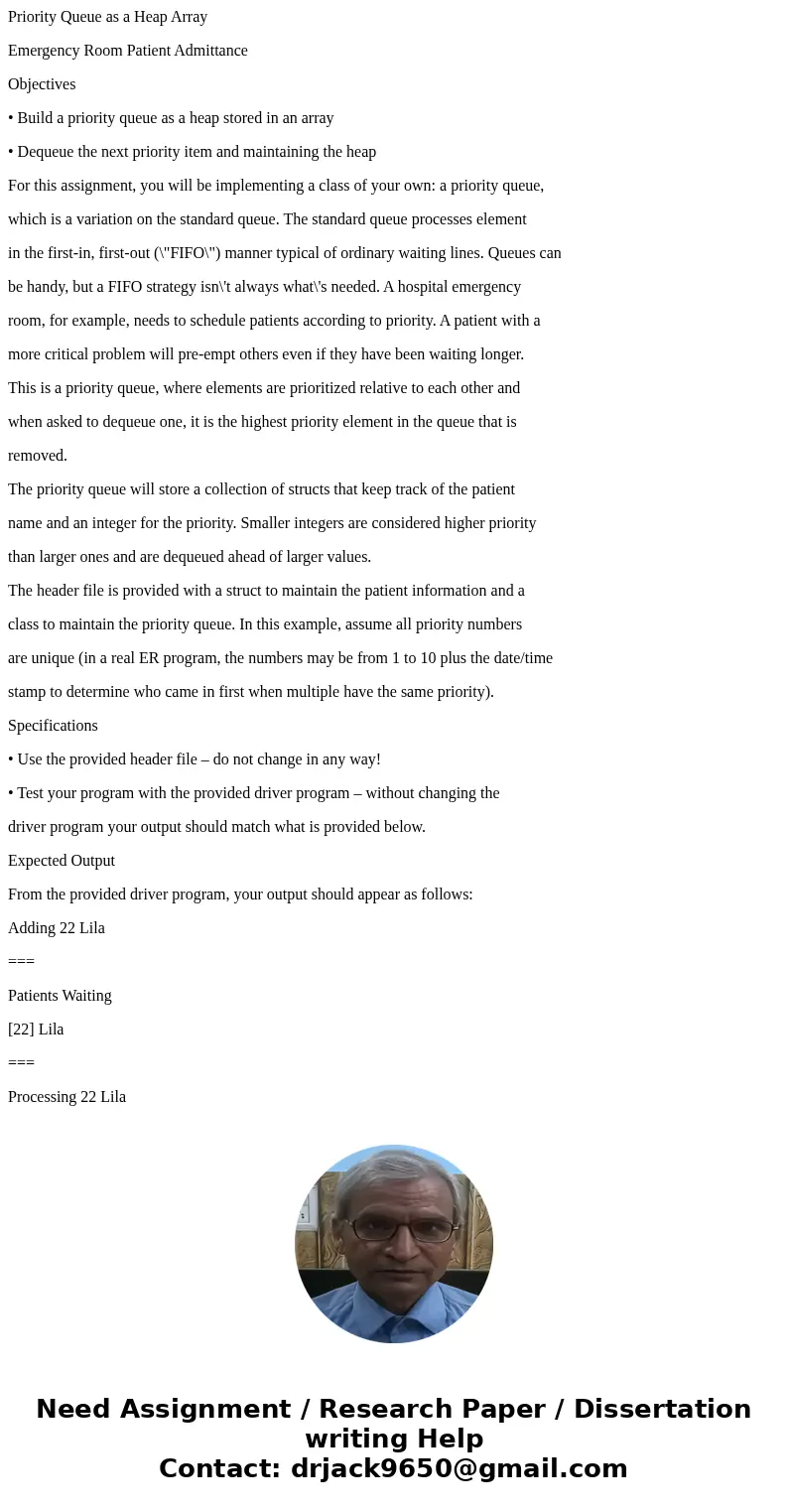 Priority Queue as a Heap Array Emergency Room Patient Admittance Objectives • Build a priority queue as a heap stored in an array • Dequeue the next priority it Priority Queue as a Heap Array Emergency Room Patient Admittance Objectives • Build a priority queue as a heap stored in an array • Dequeue the next priority it