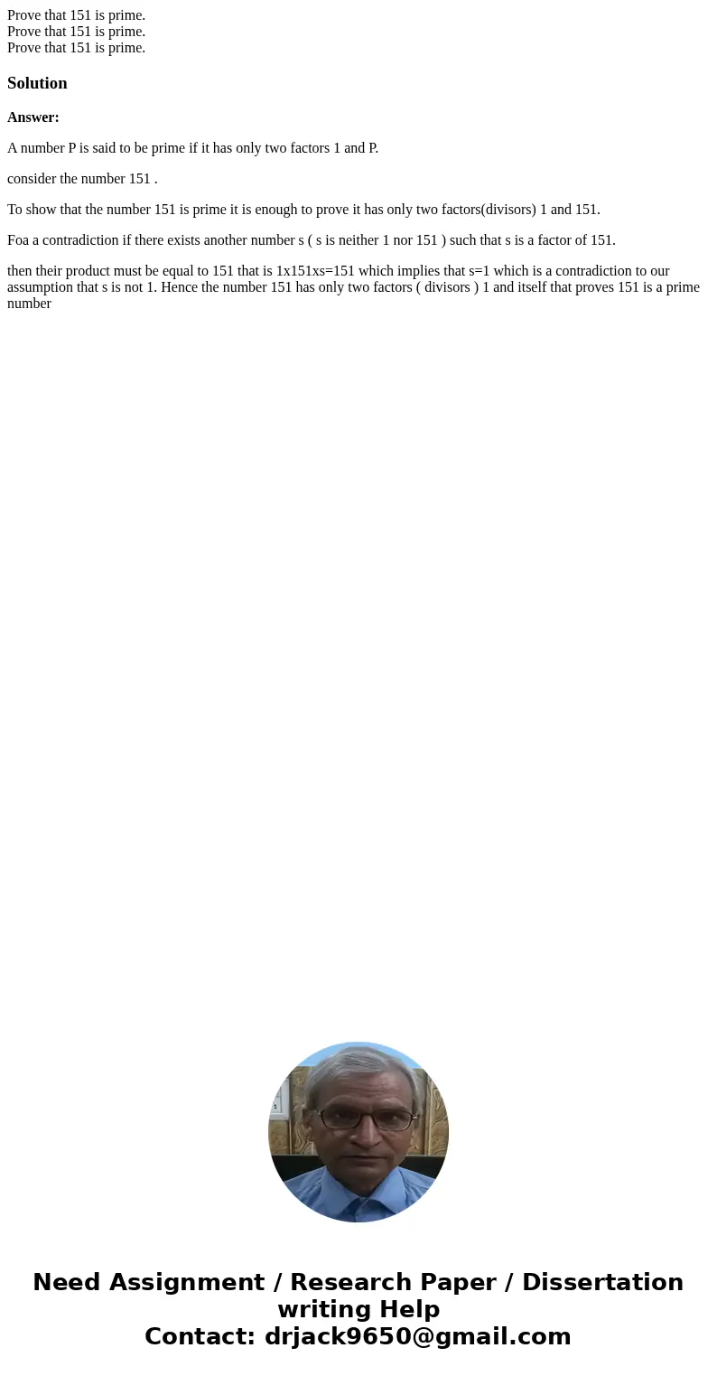  Prove that 151 is prime. Prove that 151 is prime. Prove that 151 is prime.SolutionAnswer: A number P is said to be prime if it has only two factors 1 and P. co