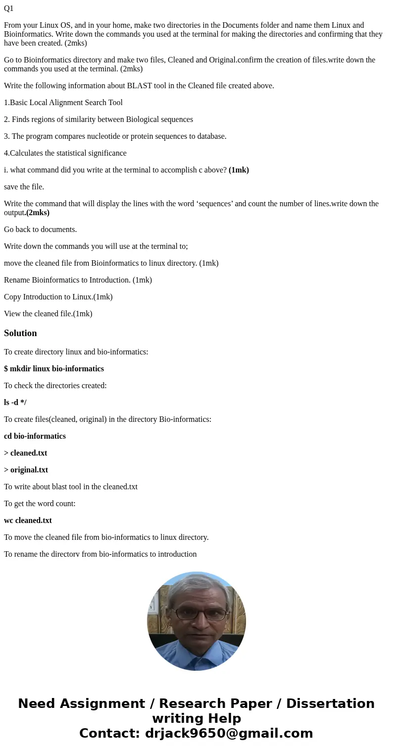 Q1 From your Linux OS, and in your home, make two directories in the Documents folder and name them Linux and Bioinformatics. Write down the commands you used a Q1 From your Linux OS, and in your home, make two directories in the Documents folder and name them Linux and Bioinformatics. Write down the commands you used a